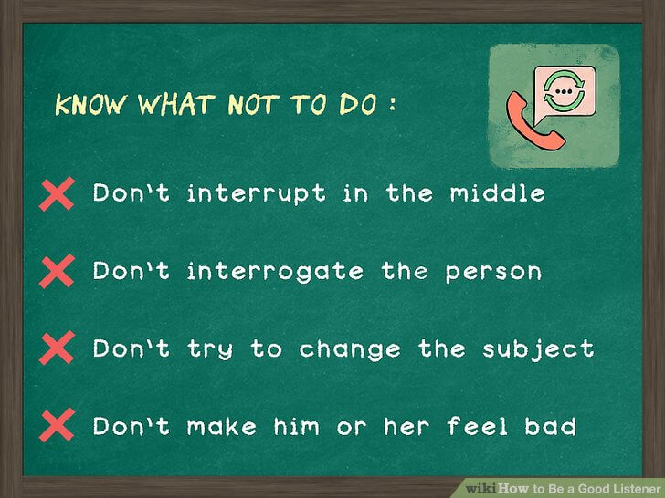 Don’t interrupt or change the subject
